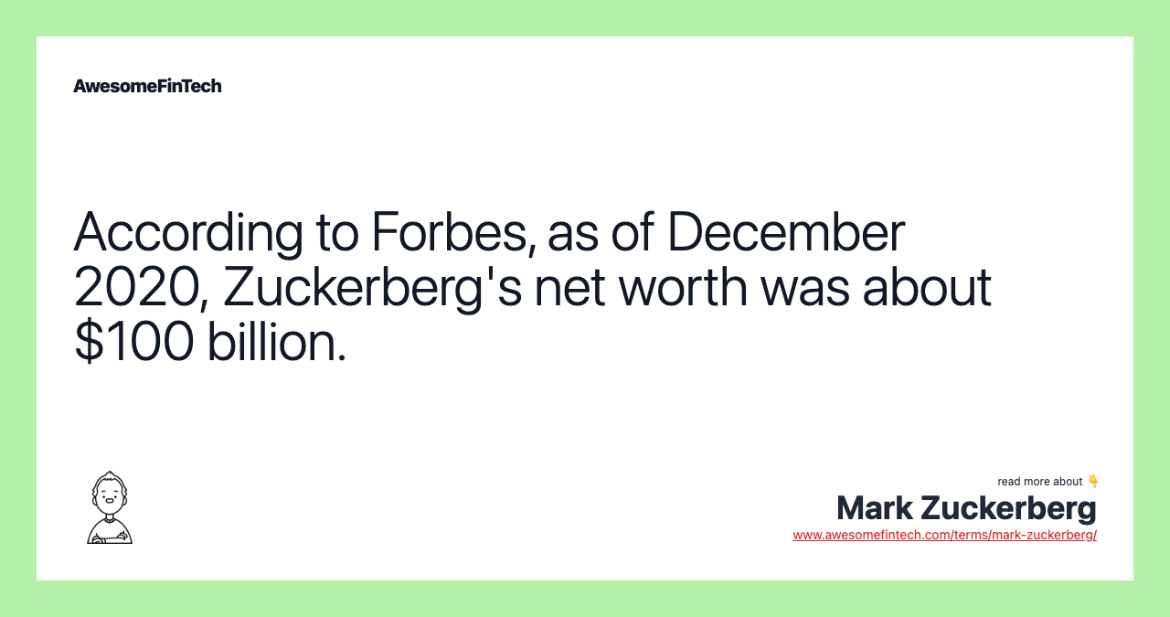 According to Forbes, as of December 2020, Zuckerberg's net worth was about $100 billion.