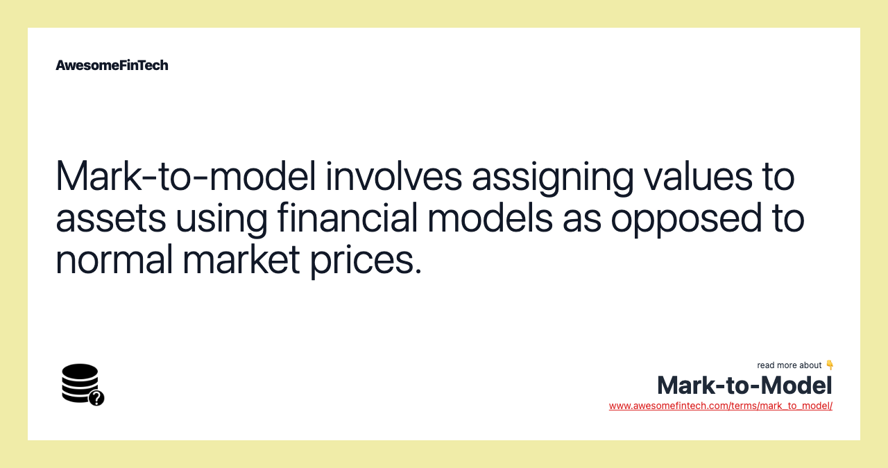 Mark-to-model involves assigning values to assets using financial models as opposed to normal market prices.