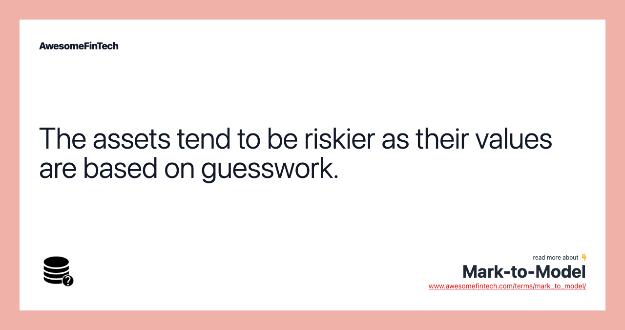 The assets tend to be riskier as their values are based on guesswork.
