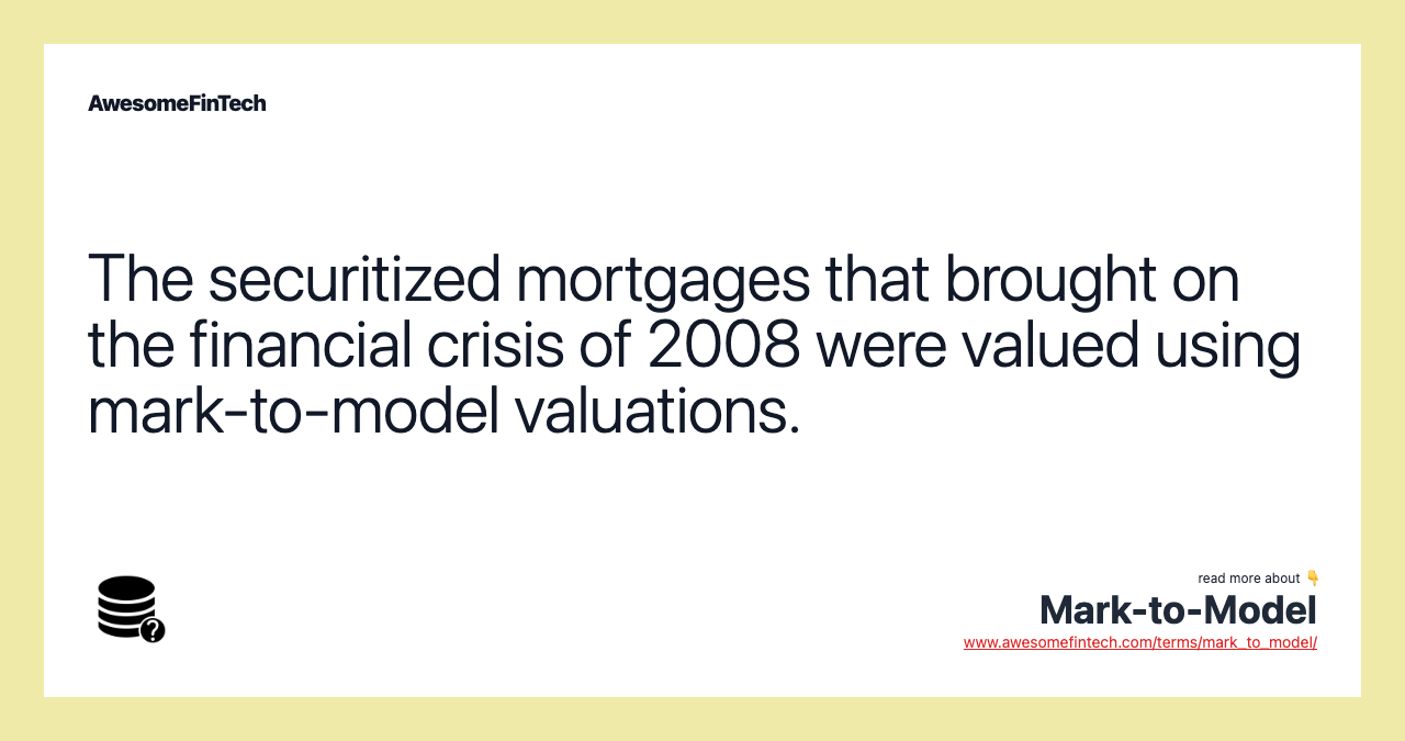 The securitized mortgages that brought on the financial crisis of 2008 were valued using mark-to-model valuations.
