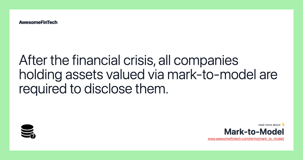 After the financial crisis, all companies holding assets valued via mark-to-model are required to disclose them.
