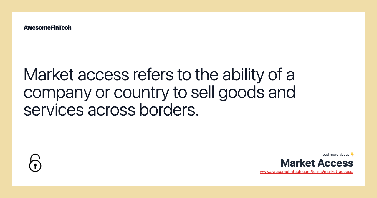 Market access refers to the ability of a company or country to sell goods and services across borders.