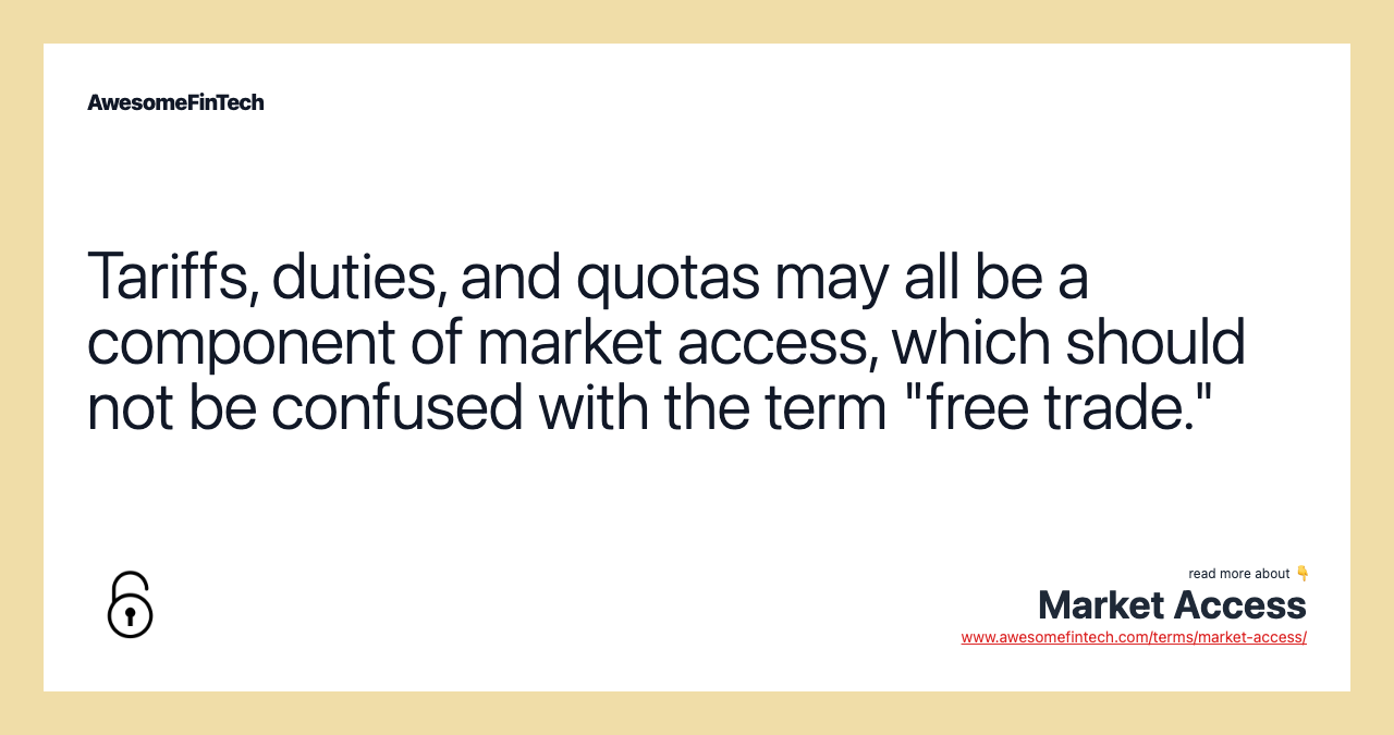 Tariffs, duties, and quotas may all be a component of market access, which should not be confused with the term "free trade."