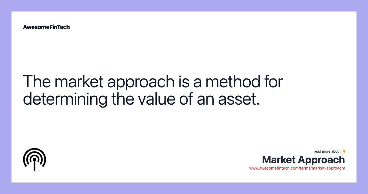 The market approach is a method for determining the value of an asset.