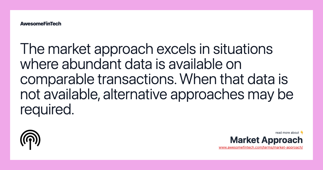 The market approach excels in situations where abundant data is available on comparable transactions. When that data is not available, alternative approaches may be required.