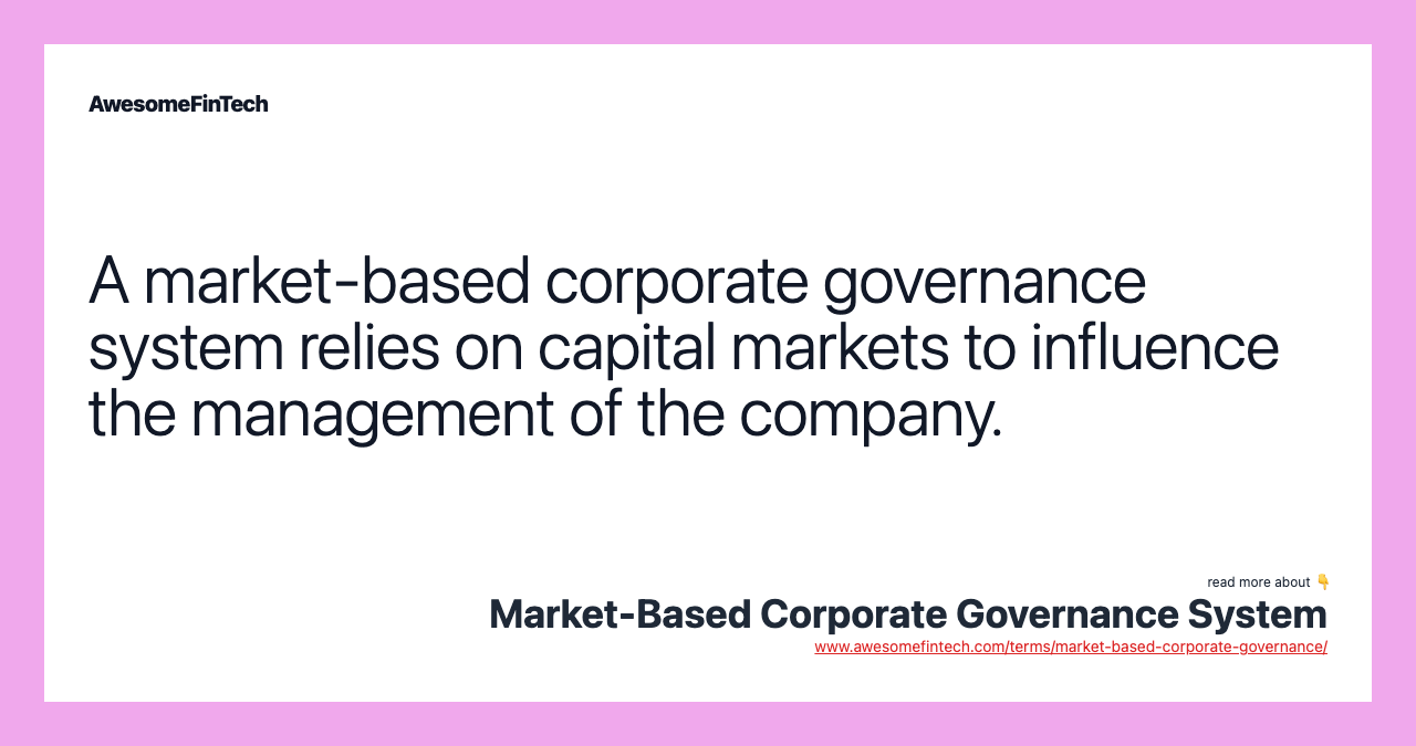 A market-based corporate governance system relies on capital markets to influence the management of the company.