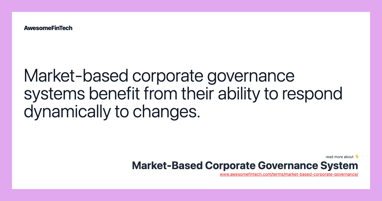 Market-based corporate governance systems benefit from their ability to respond dynamically to changes.