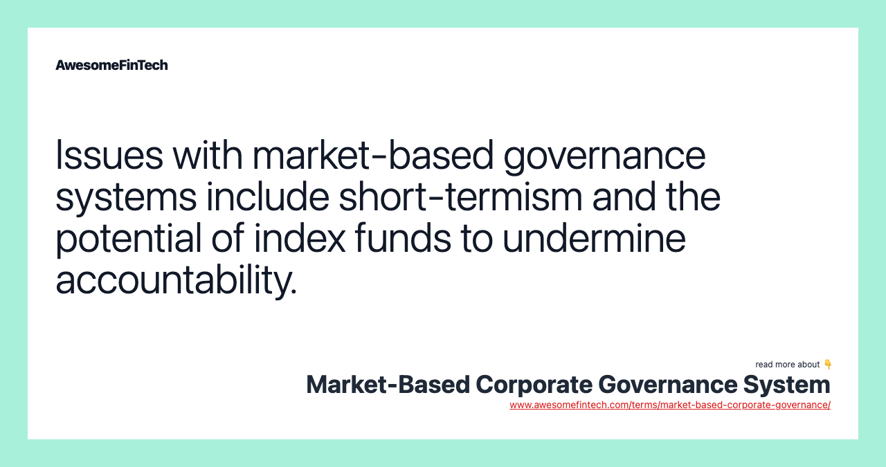 Issues with market-based governance systems include short-termism and the potential of index funds to undermine accountability.