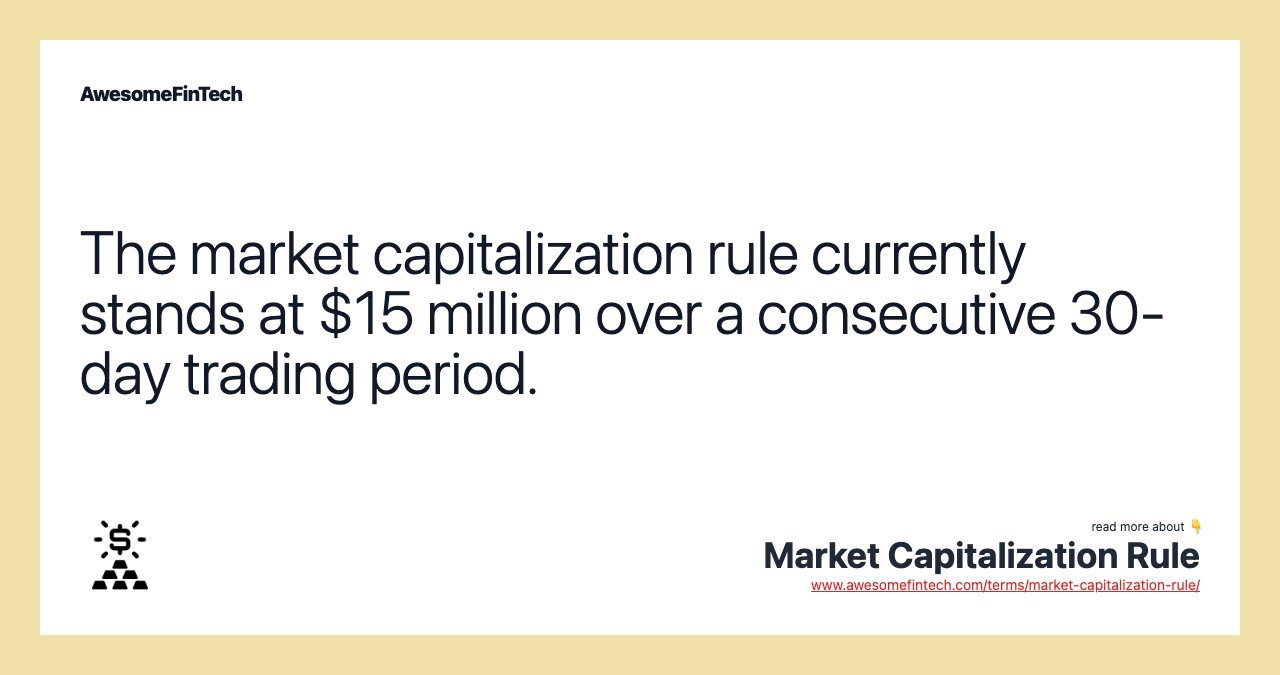 The market capitalization rule currently stands at $15 million over a consecutive 30-day trading period.
