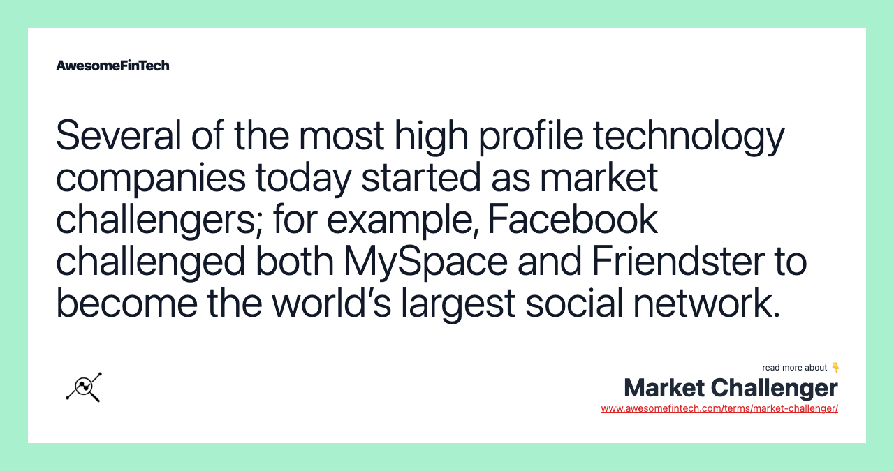 Several of the most high profile technology companies today started as market challengers; for example, Facebook challenged both MySpace and Friendster to become the world’s largest social network.