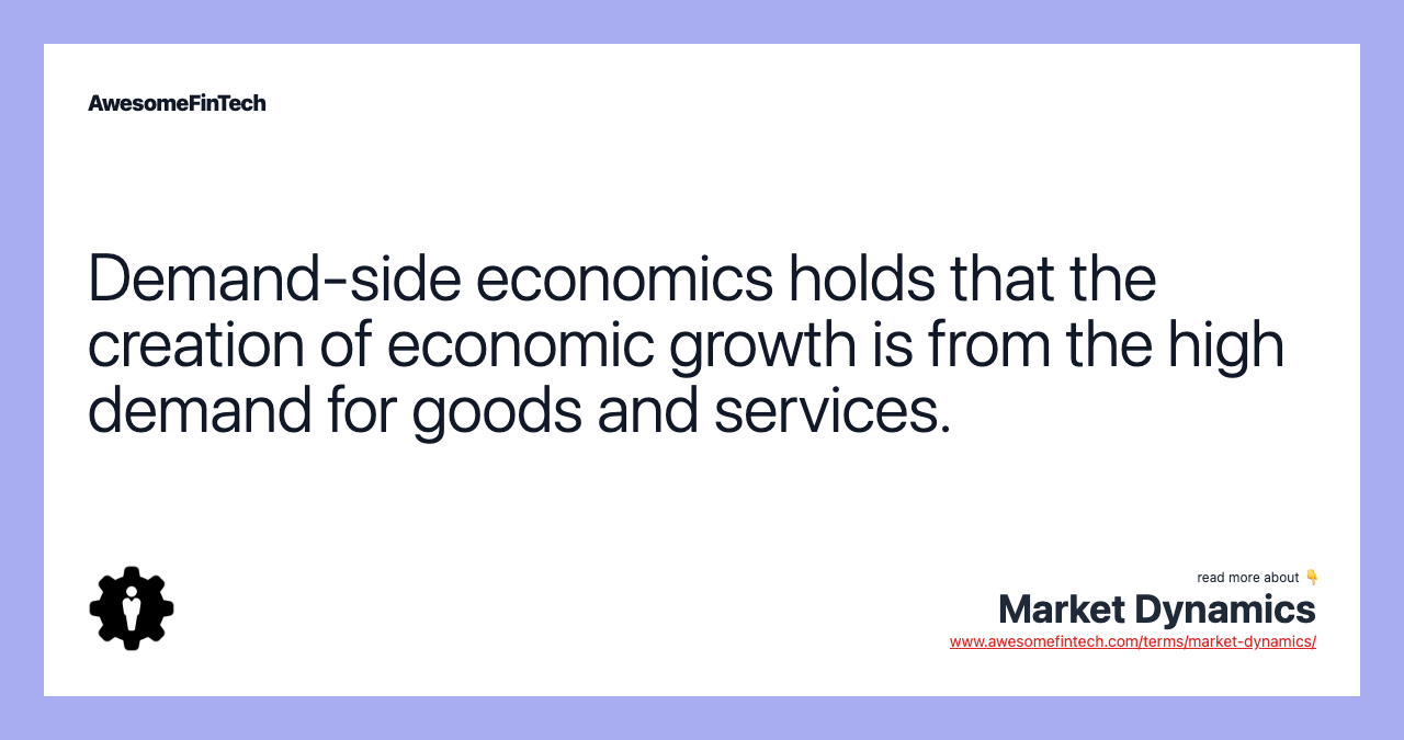 Demand-side economics holds that the creation of economic growth is from the high demand for goods and services.
