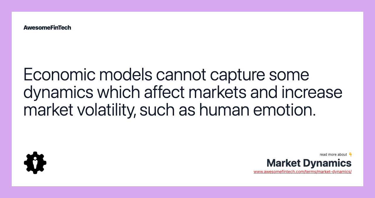 Economic models cannot capture some dynamics which affect markets and increase market volatility, such as human emotion.