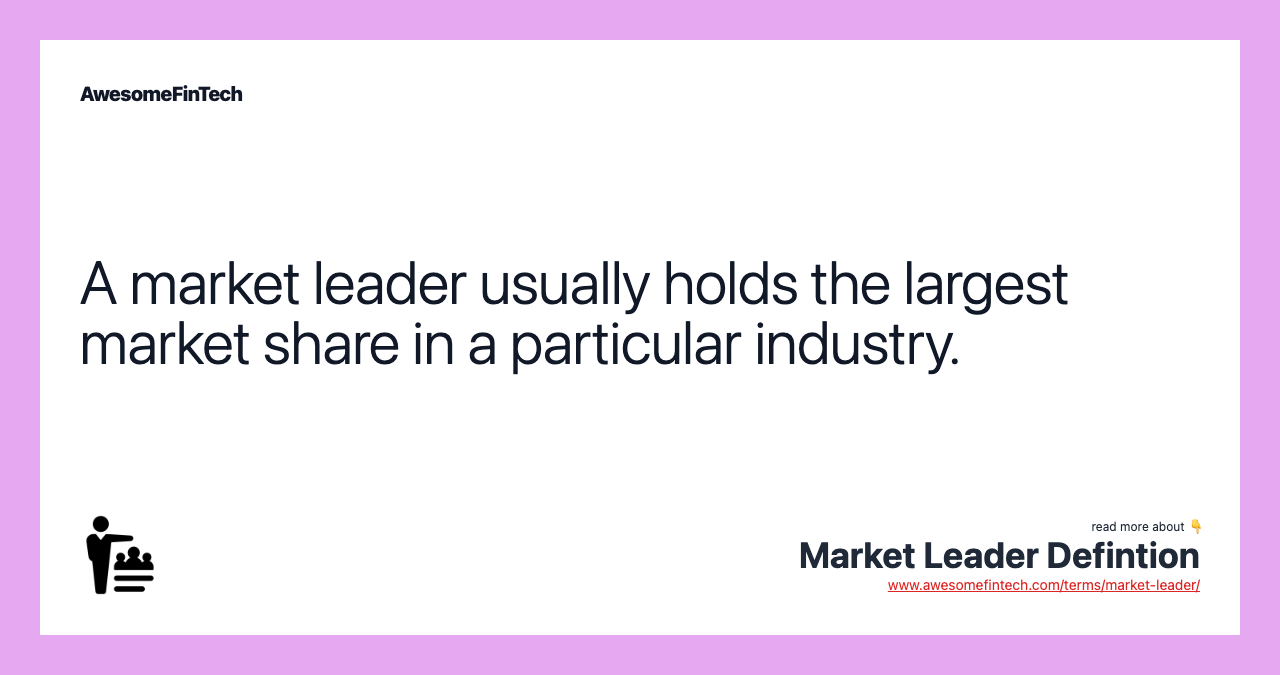 A market leader usually holds the largest market share in a particular industry.