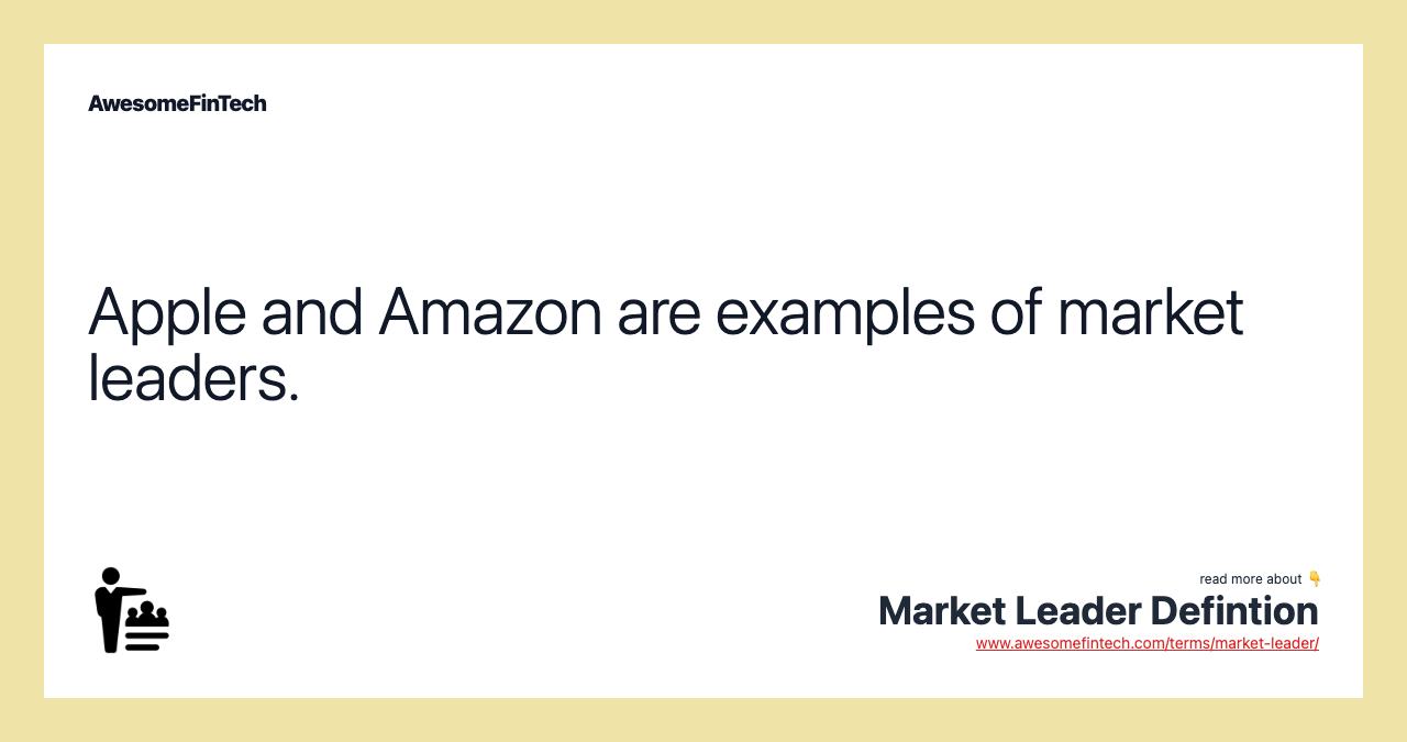 Apple and Amazon are examples of market leaders.