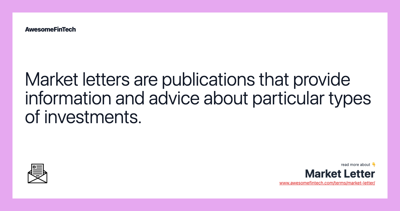 Market letters are publications that provide information and advice about particular types of investments.