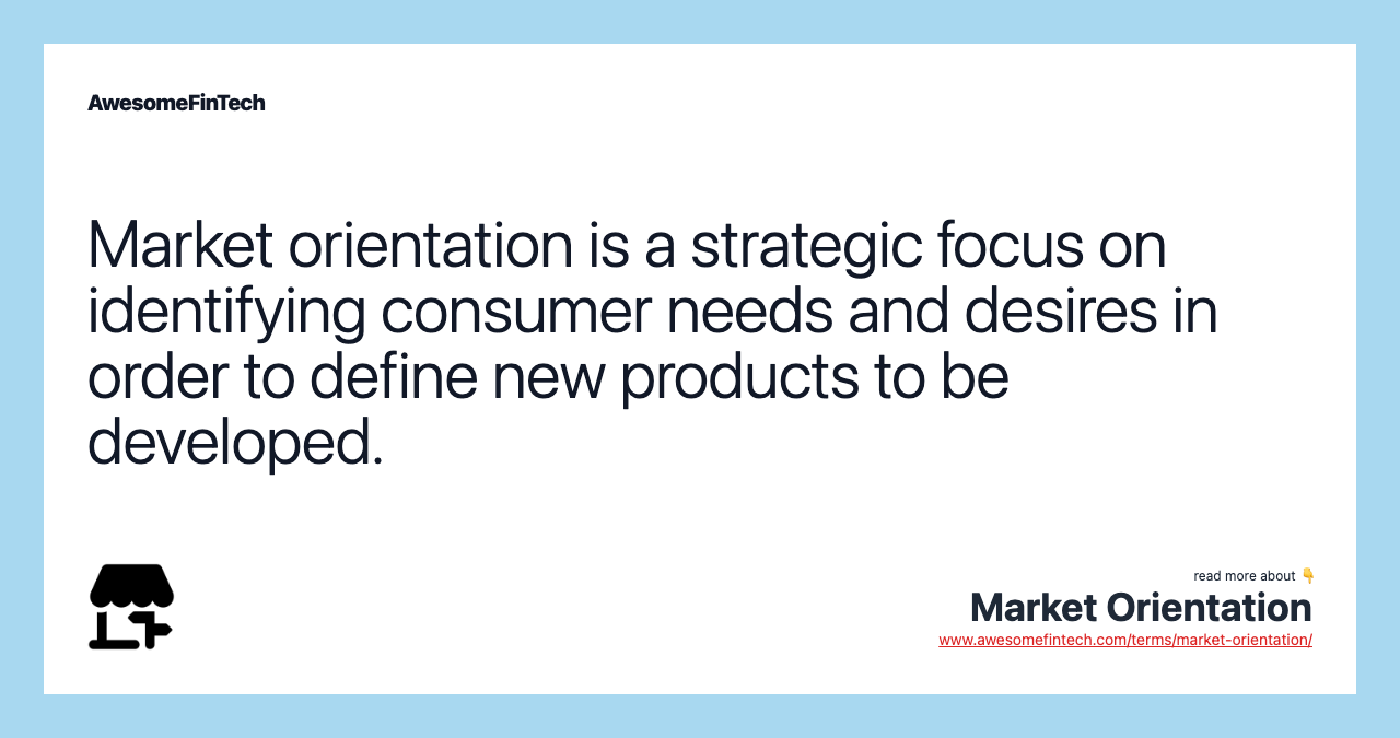 Market orientation is a strategic focus on identifying consumer needs and desires in order to define new products to be developed.