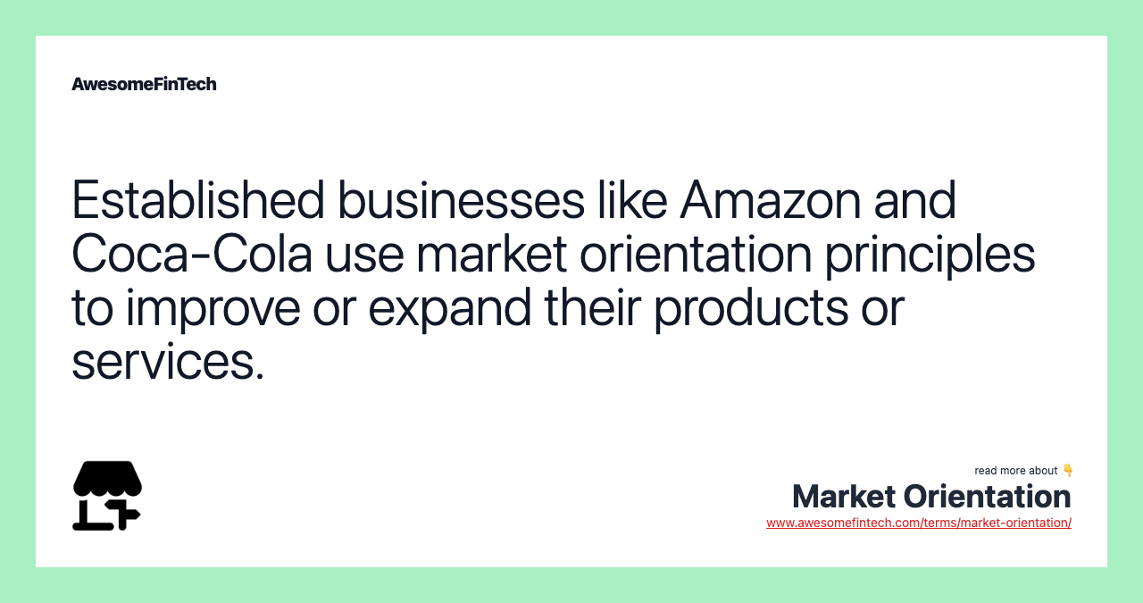 Established businesses like Amazon and Coca-Cola use market orientation principles to improve or expand their products or services.