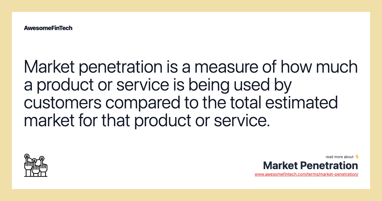 Market penetration is a measure of how much a product or service is being used by customers compared to the total estimated market for that product or service.