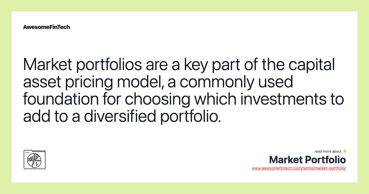 Market portfolios are a key part of the capital asset pricing model, a commonly used foundation for choosing which investments to add to a diversified portfolio.