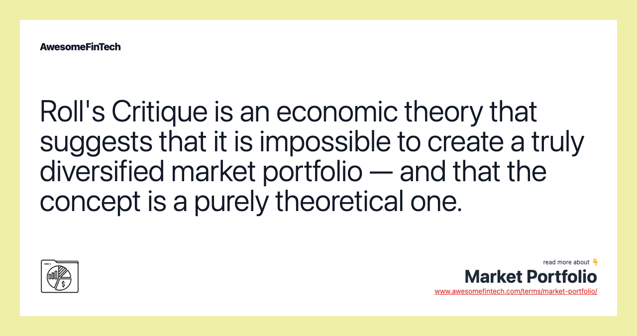 Roll's Critique is an economic theory that suggests that it is impossible to create a truly diversified market portfolio — and that the concept is a purely theoretical one.