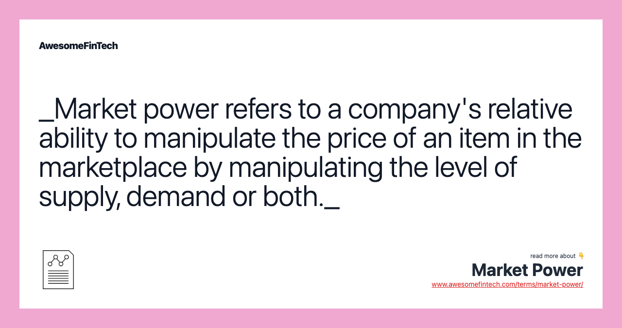 _Market power refers to a company's relative ability to manipulate the price of an item in the marketplace by manipulating the level of supply, demand or both._