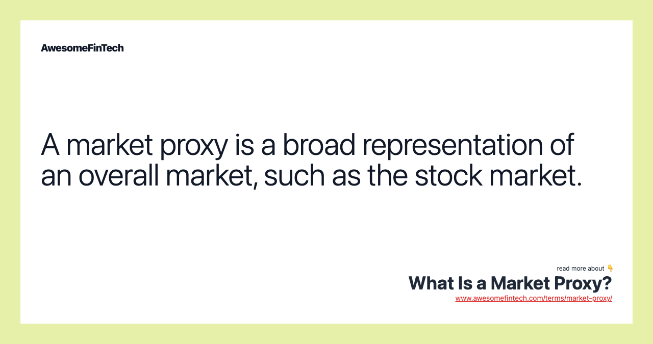 A market proxy is a broad representation of an overall market, such as the stock market.