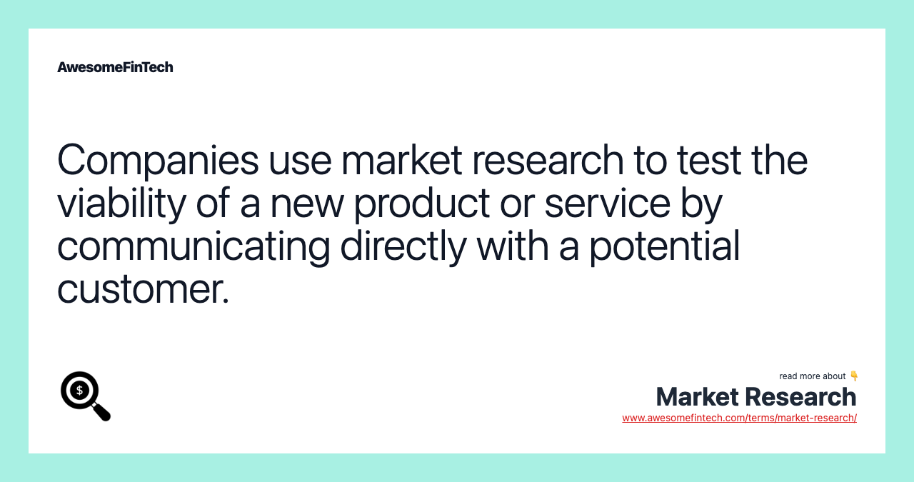 Companies use market research to test the viability of a new product or service by communicating directly with a potential customer.