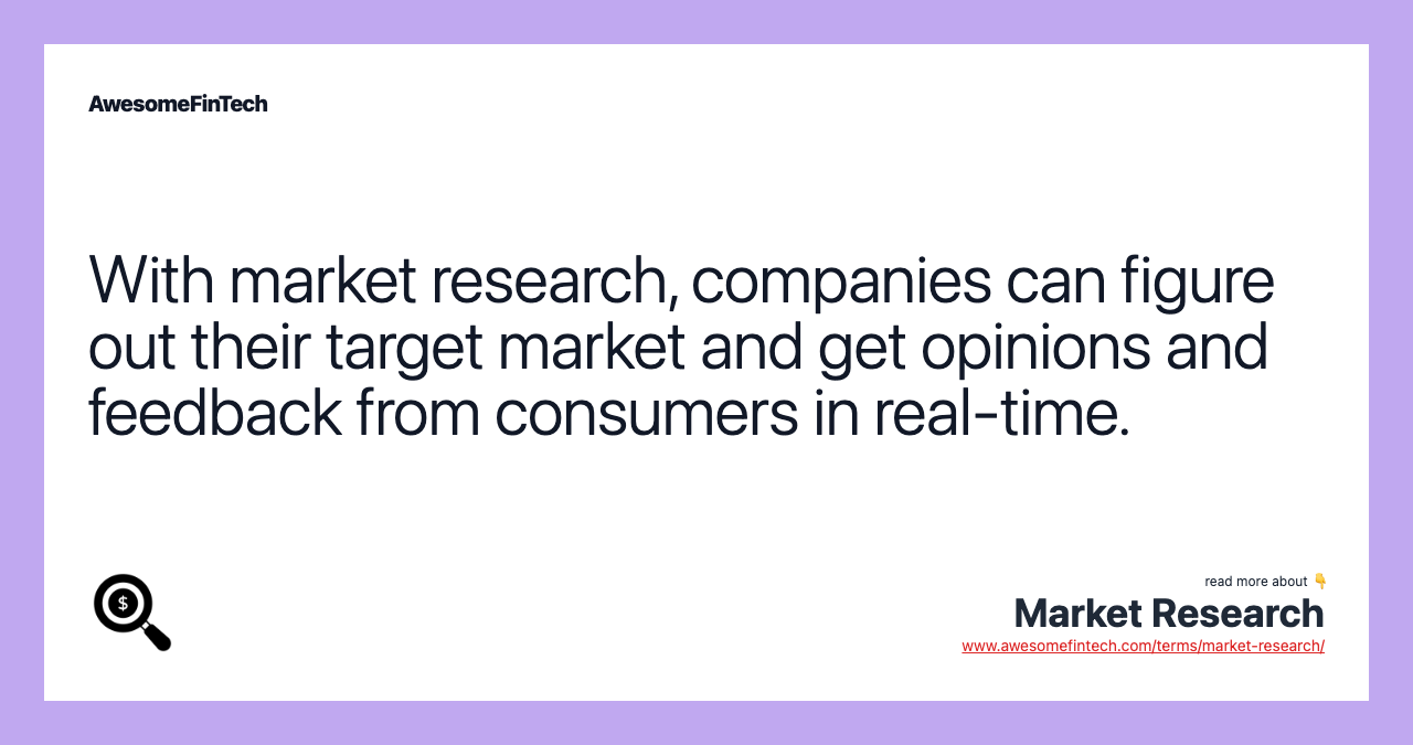 With market research, companies can figure out their target market and get opinions and feedback from consumers in real-time.