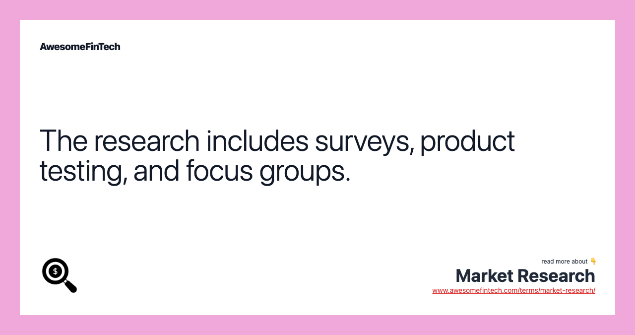 The research includes surveys, product testing, and focus groups.