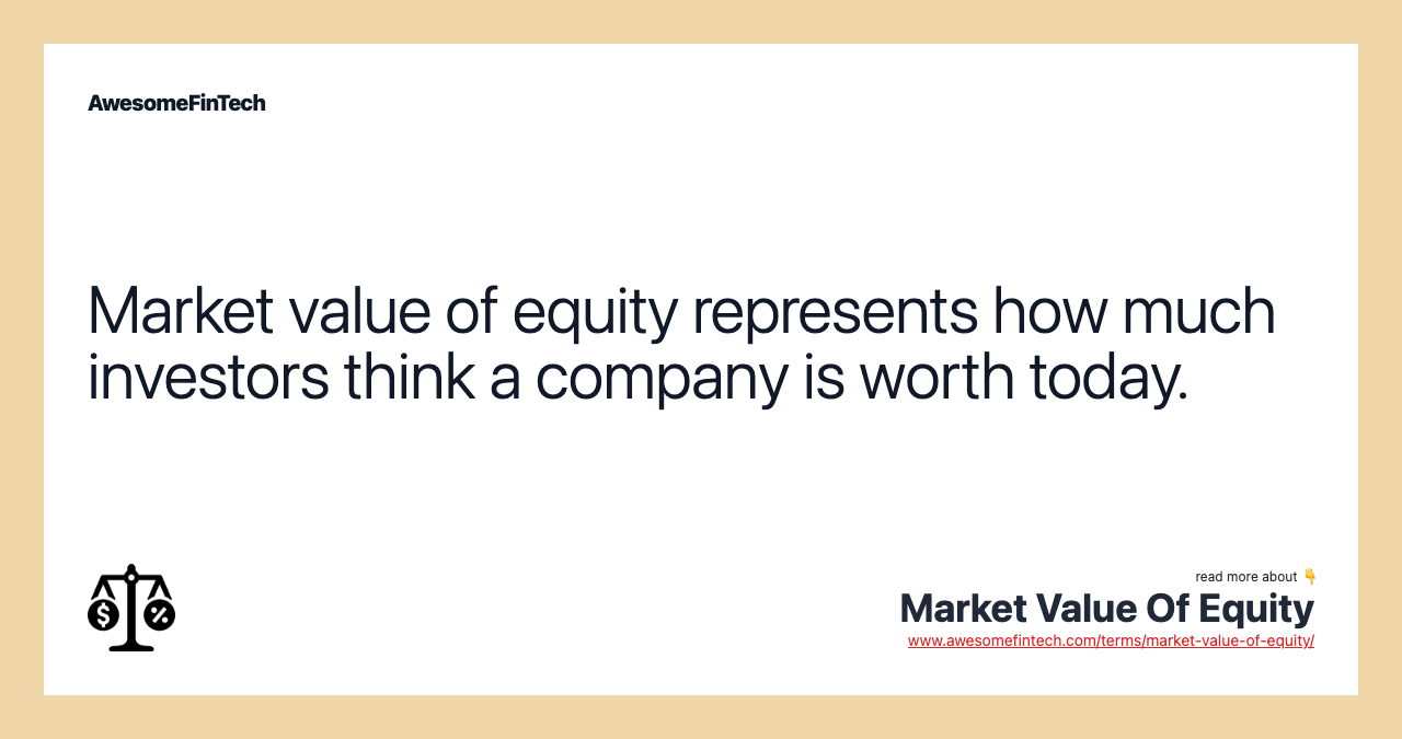 Market value of equity represents how much investors think a company is worth today.