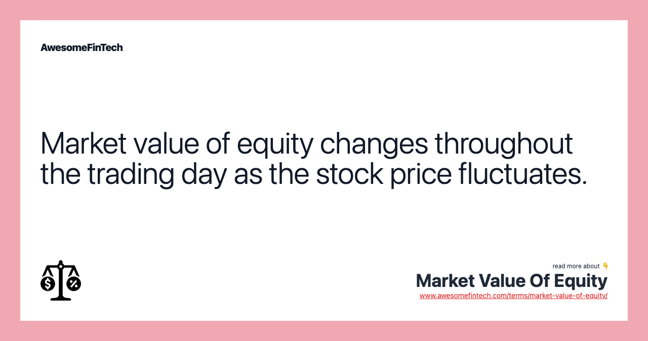 Market value of equity changes throughout the trading day as the stock price fluctuates.