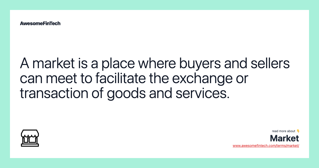 A market is a place where buyers and sellers can meet to facilitate the exchange or transaction of goods and services.