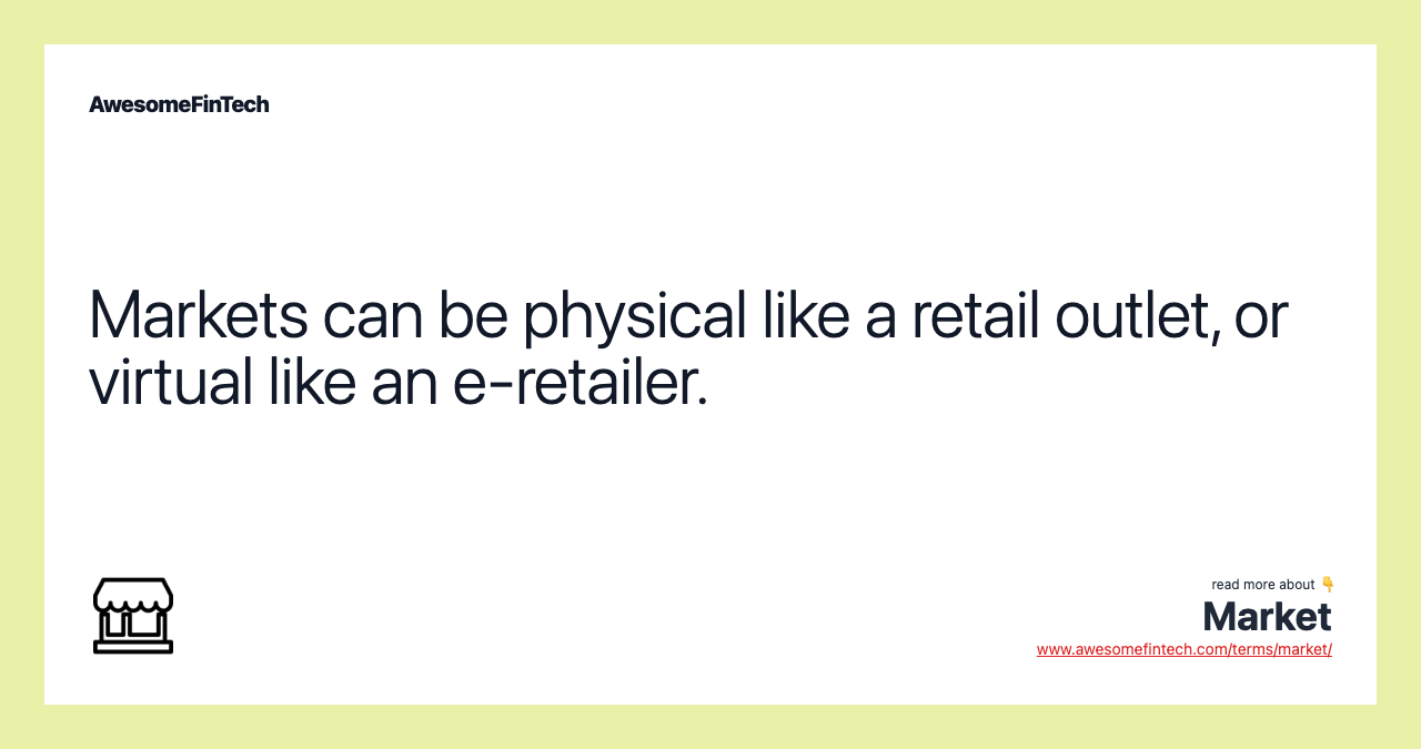 Markets can be physical like a retail outlet, or virtual like an e-retailer.