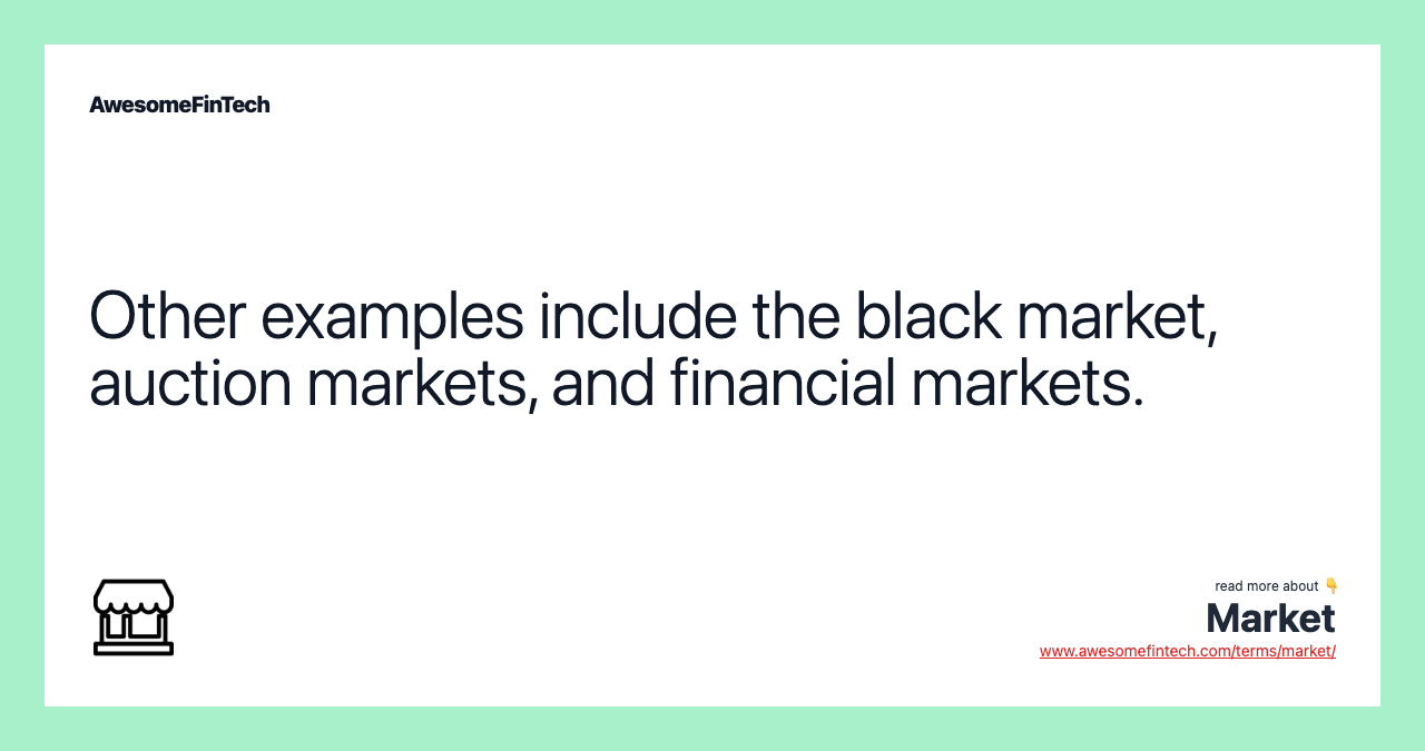 Other examples include the black market, auction markets, and financial markets.