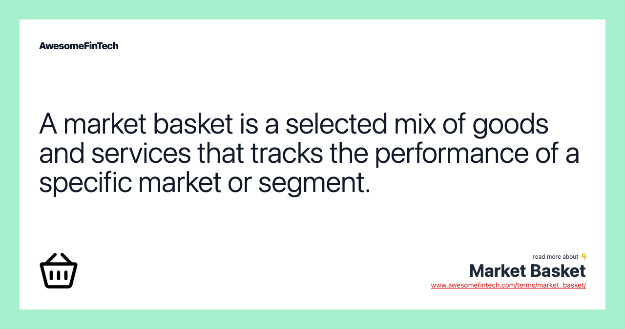 A market basket is a selected mix of goods and services that tracks the performance of a specific market or segment.