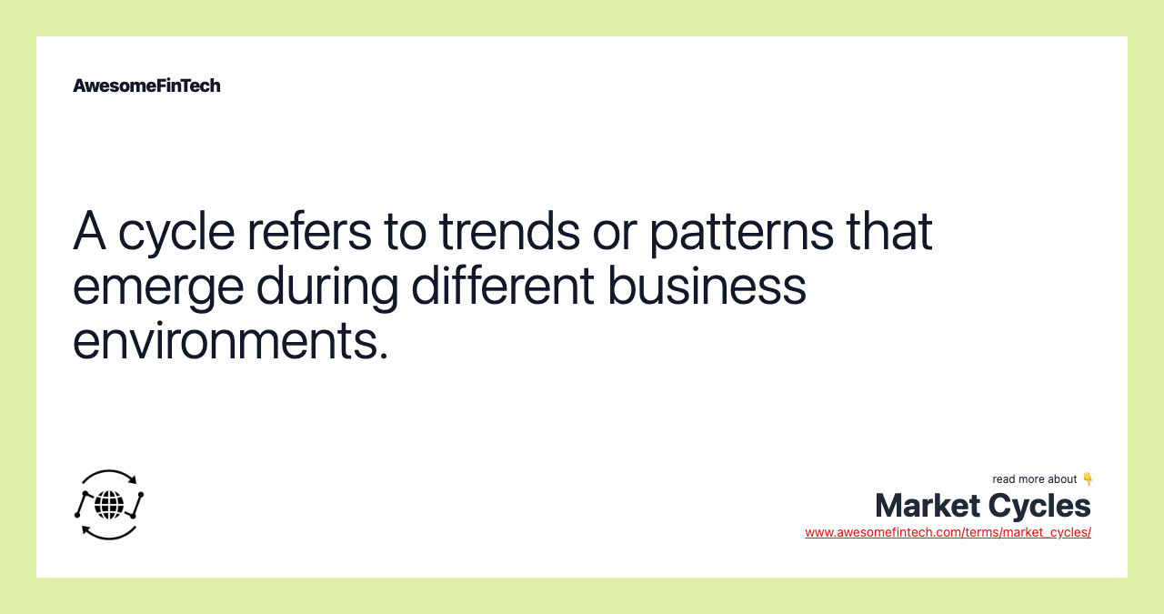 A cycle refers to trends or patterns that emerge during different business environments.