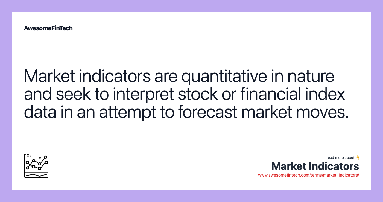 Market indicators are quantitative in nature and seek to interpret stock or financial index data in an attempt to forecast market moves.