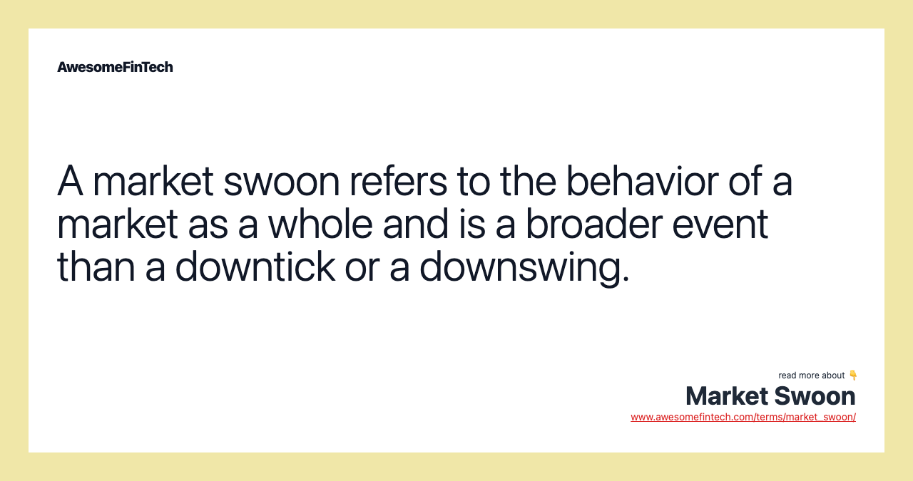 A market swoon refers to the behavior of a market as a whole and is a broader event than a downtick or a downswing.