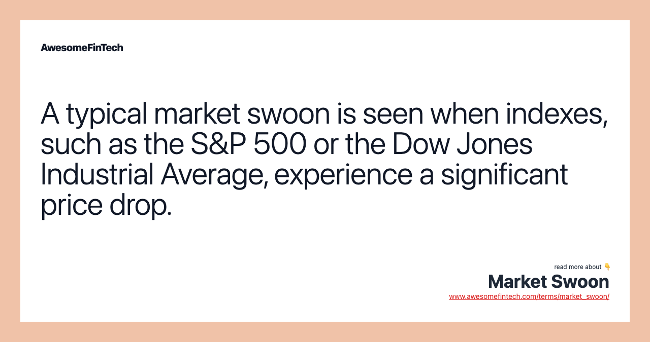 A typical market swoon is seen when indexes, such as the S&P 500 or the Dow Jones Industrial Average, experience a significant price drop.