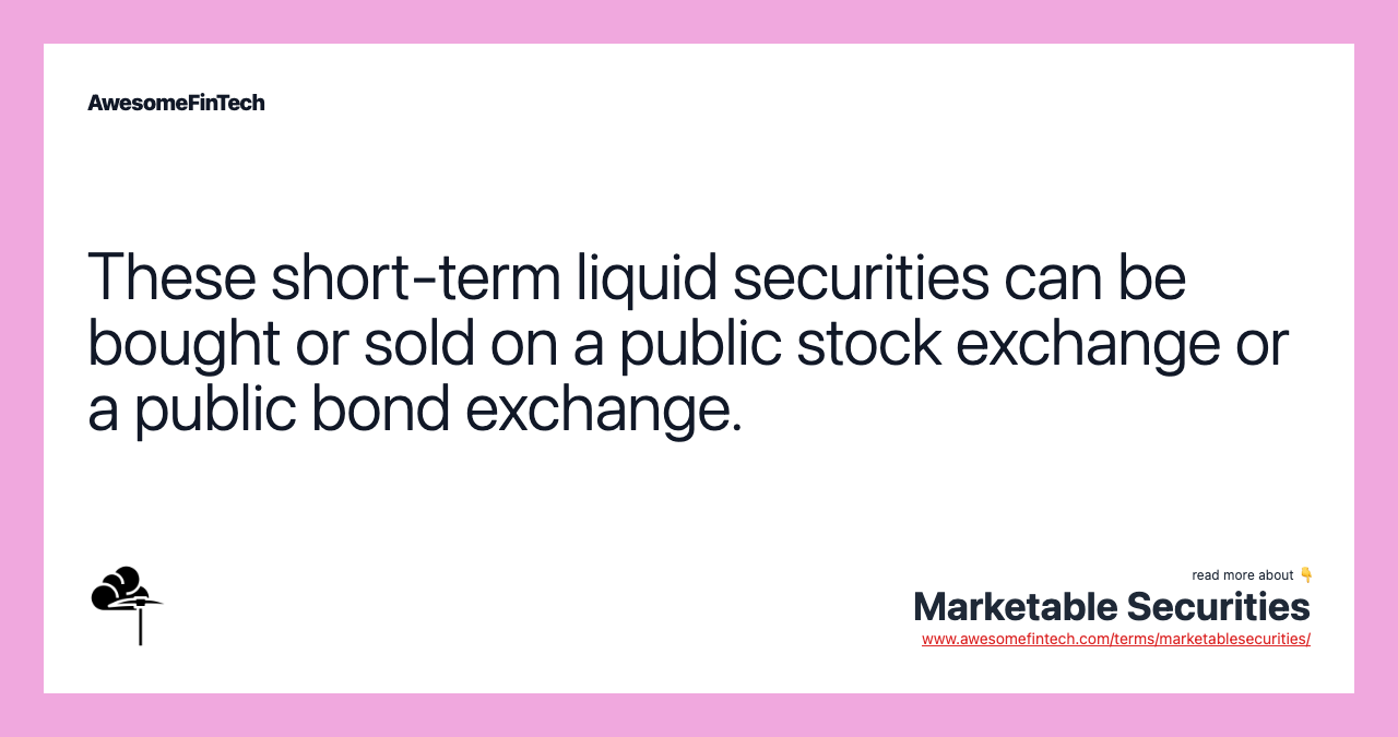 These short-term liquid securities can be bought or sold on a public stock exchange or a public bond exchange.