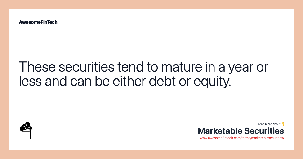 These securities tend to mature in a year or less and can be either debt or equity.