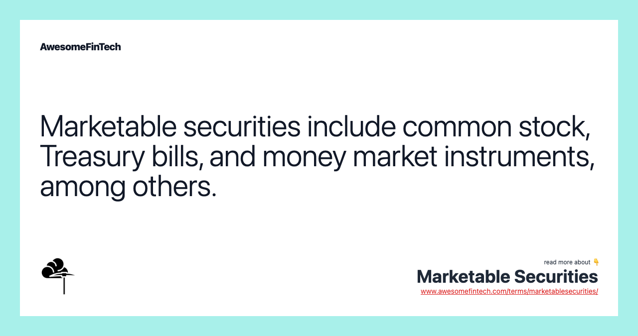 Marketable securities include common stock, Treasury bills, and money market instruments, among others.