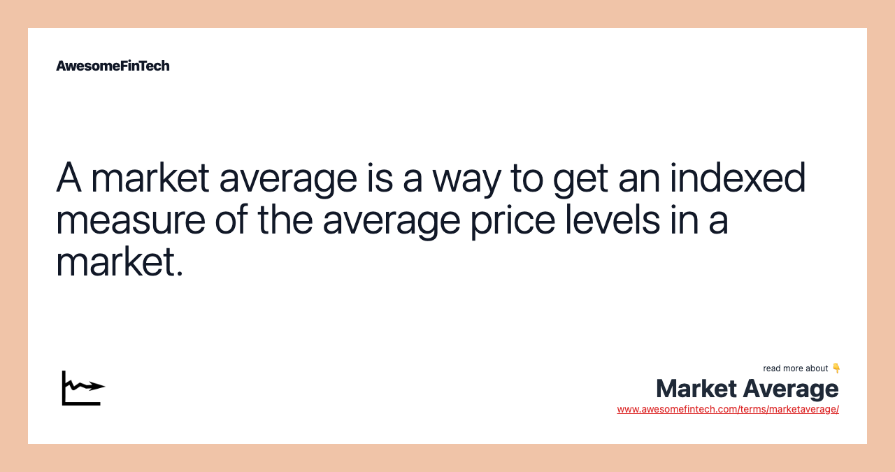 A market average is a way to get an indexed measure of the average price levels in a market.