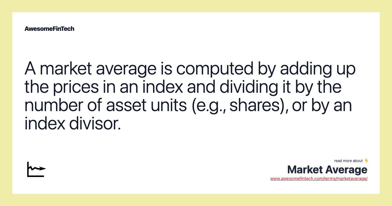 A market average is computed by adding up the prices in an index and dividing it by the number of asset units (e.g., shares), or by an index divisor.