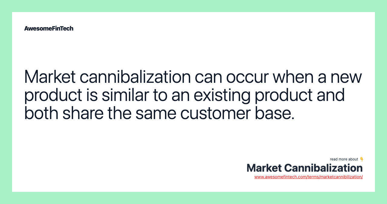 Market cannibalization can occur when a new product is similar to an existing product and both share the same customer base.