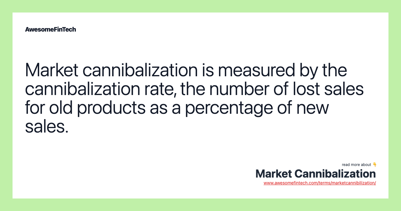 Market cannibalization is measured by the cannibalization rate, the number of lost sales for old products as a percentage of new sales.