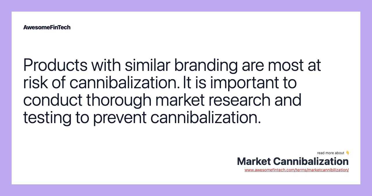 Products with similar branding are most at risk of cannibalization. It is important to conduct thorough market research and testing to prevent cannibalization.