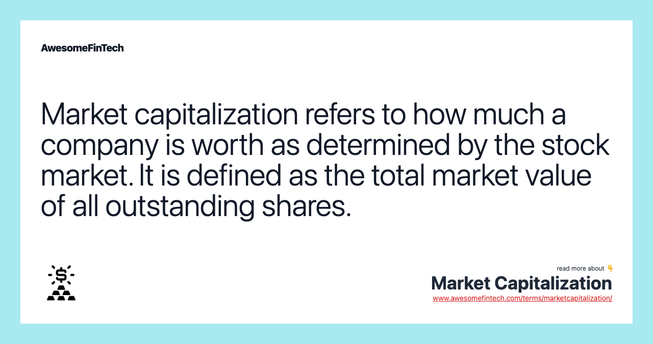 Market capitalization refers to how much a company is worth as determined by the stock market. It is defined as the total market value of all outstanding shares.