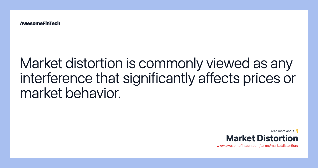 Market distortion is commonly viewed as any interference that significantly affects prices or market behavior.