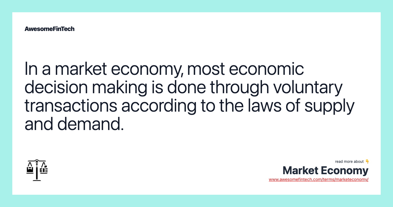 In a market economy, most economic decision making is done through voluntary transactions according to the laws of supply and demand.